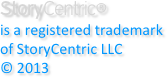 StoryCentric®
is a registered trademark 
of StoryCentric LLC 
© 2013